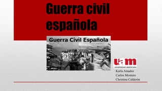Guerra civil
española
Karla Amador
Carlos Montero
Christina Calderón
 