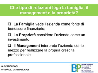Che tipo di relazioni lega la famiglia, il management e la proprietà?La Famiglia vede l’azienda come fonte di benessere finanziario;