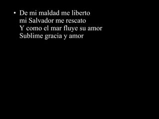 • De mi maldad me liberto
  mi Salvador me rescato
  Y como el mar fluye su amor
  Sublime gracia y amor
 