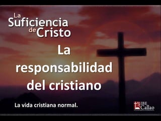 La vida cristiana normal.
La
responsabilidad
del cristiano
 