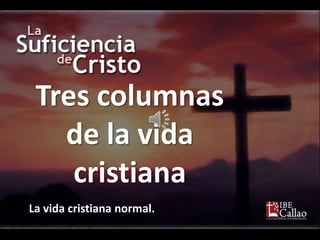 Tres columnas
   de la vida
    cristiana
La vida cristiana normal.
 