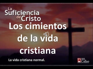 Los cimientos
  de la vida
  cristiana
La vida cristiana normal.
 
