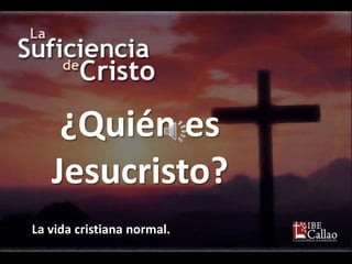 ¿Quién es
   Jesucristo?
La vida cristiana normal.
 