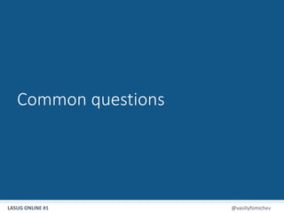 LASUG ONLINE #1 @vasiliyfomichev29
Common questions
 