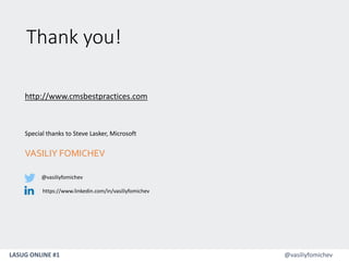 LASUG ONLINE #1 @vasiliyfomichev
Thank you!
https://www.linkedin.com/in/vasiliyfomichev
@vasiliyfomichev
VASILIY FOMICHEV
http://www.cmsbestpractices.com
Special thanks to Steve Lasker, Microsoft
 