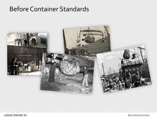 LASUG ONLINE #1 @vasiliyfomichev
Before Container Standards
 