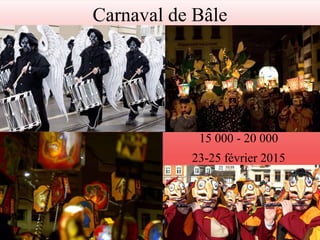 11 
Carnaval de Bâle 
15 000 - 20 000 
23-25 février 2015 
 