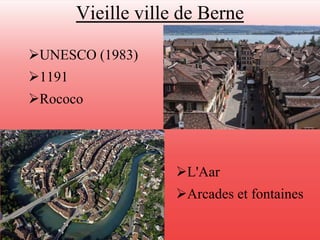 Vieille ville de Berne 
UNESCO (1983) 
1191 
Rococo 
L'Aar 
Arcades et fontaines 
 