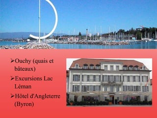 Ouchy (quais et 
bâteaux) 
Excursions Lac 
Léman 
Hôtel d'Angleterre 
(Byron) 
 