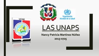 LAS UNAPS
Nancy Patricia Martínez Núñez
2015-0725
 