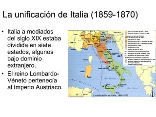 La unificación de Italia (1859-1870) Italia a mediados del siglo XIX estaba dividida en siete estados, algunos bajo dominio extranjero. El reino Lombardo-Véneto pertenecía al Imperio Austriaco. 