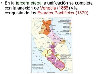 En la  tercera etapa  la unificación se completa con la anexión de  Venecia (1866 ) y la conquista de los  Estados Pontificios (1870) 