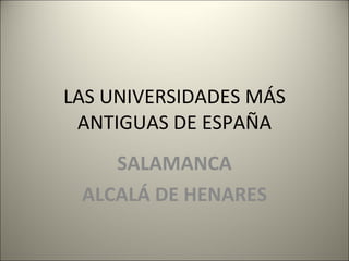 LAS UNIVERSIDADES MÁS ANTIGUAS DE ESPAÑA SALAMANCA ALCALÁ DE HENARES 