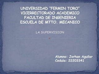 LA SUPERVISION
Alumno: Jorhan Aguilar
Cedula: 22203341
 