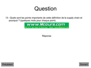 Question
13 - Quels sont les points importants de cette définition de la supply chain et
pourquoi ? (quelques mots pour chaque point).
Suivant
Réponse
Précédent
 