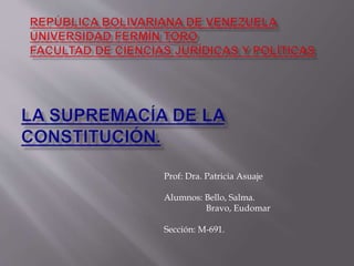 Prof: Dra. Patricia Asuaje
Alumnos: Bello, Salma.
Bravo, Eudomar
Sección: M-691.
 