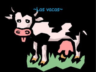 ~Las vacas~
 