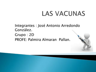 Integrantes : José Antonio Arredondo
González.
Grupo : 2D
PROFE: Palmira Almaran Pallan.
 