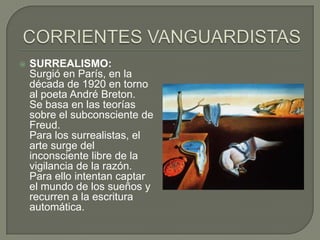 

SURREALISMO:
Surgió en París, en la
década de 1920 en torno
al poeta André Breton.
Se basa en las teorías
sobre el subc...