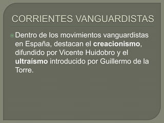  Dentro

de los movimientos vanguardistas
en España, destacan el creacionismo,
difundido por Vicente Huidobro y el
ultraí...