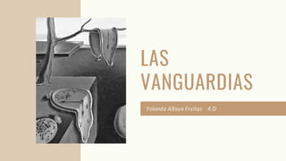 LAS
VANGUARDIAS
Yolanda Alfaya Freitas 4.D
 