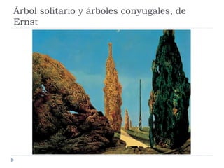 Árbol solitario y árboles conyugales, de
Ernst
 