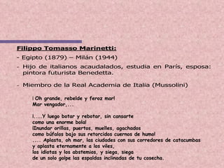¡  Oh grande, rebelde y feroz mar! Mar vengador,... ¡....Y luego botar y rebotar, sin cansarte como una enorme bola! ¡Inundar orillas, puertos, muelles, agachados como búfalos bajo sus retorcidos cuernos de humo! .... Aplasta, oh mar, las ciudades con sus corredores de catacumbas y aplasta eternamente a los viles, los idiotas y los abstemios, y siega, siega de un solo golpe las espaldas inclinadas de tu cosecha. 