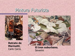 Pintura Futurista El tren suburbano , Severini Retrato de Marinetti , Carlo Carrá. 