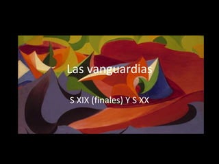 Las vanguardias
S XIX (finales) Y S XX
 