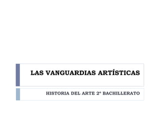 LAS VANGUARDIAS ARTÍSTICAS
HISTORIA DEL ARTE 2º BACHILLERATO
 