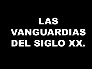 LAS
VANGUARDIAS
DEL SIGLO XX.
 