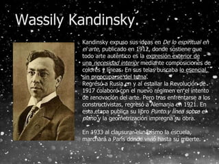 Wassily Kandinsky. Kandinsky expuso sus ideas en  De lo espiritual en el arte , publicado en 1912, donde sostiene que todo...