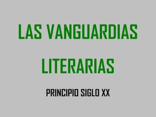 LAS VANGUARDIAS
  LITERARIAS
   PRINCIPIO SIGLO XX
 
