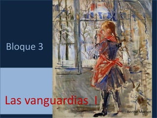 Las vanguardias I
Bloque 3
Berthe Morisot
 