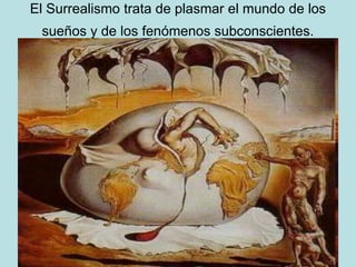 El Surrealismo trata de plasmar el mundo de los
 sueños y de los fenómenos subconscientes.
 