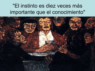 "El instinto es diez veces más
importante que el conocimiento"
 