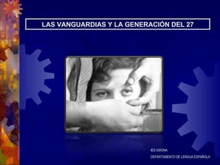 LAS VANGUARDIAS Y LA GENERACIÓN DEL 27 IES XIXONA DEPARTAMENTO DE LENGUA ESPAÑOLA 