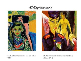 El ExpresionismoE.L. Kirchner: Fränzi ante una silla tallada (1910)E.L. Kirchner: Autorretrato uniformado de soldado (1915) 