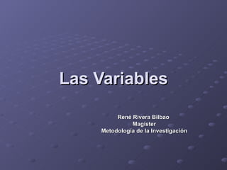 Las Variables René Rivera Bilbao  Magíster Metodología de la Investigación 