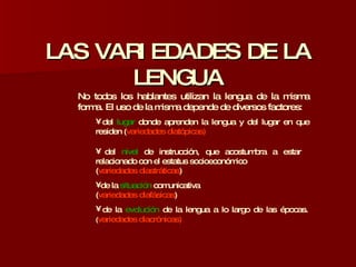 LAS VARIEDADES DE LA LENGUA ,[object Object],[object Object],[object Object],[object Object],[object Object],[object Object],[object Object]