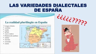 LAS VARIEDADES DIALECTALES
DE ESPAÑA
 