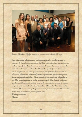 Família Manhães Pfeiffer, reunida no casamento da sobrinha Mariza

Para toda comida saborosa existe um tempero especial: o carinho de quem a
prepara... E é esse tempero que minha tia Bitu usava não só em seus pratos, mas
em tudo o que fazia! Sua alegria era contagiante e com ela, mesmo os momentos
mais difíceis, tornavam-se hilariantes. Minha tia querida foi sem dúvida uma
pessoa singular: em sua casa, quando crianças, não podíamos beber durante as
refeiçoes; a televisao era abominável; quando cozinhava na casa de outra pessoa,
levava sua faquinha na bolsa... Hoje contenho o riso quando um coleguinha do
meu filho pergunta porque na minha casa nao se pode beber durante a refeição,
quando meu filho esperneia pedindo para ver tv e ao cozinhar na casa de amigos,
sempre lamento nao ter levado minha faquinha... Minha tia Bitu deixa muitas
saudades! Mas sou muito grata pelos momentos precisos que compartilhamos. Que
ela nos sirva de inspiração para seguirmos nosso.
Um beijo carinhoso,
Marisa



                                       22
 