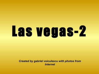 Las vegas-2 Created by gabriel voiculescu with photos from Internet 