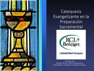 Catequesis
Evangelizante en la
Preparación
Sacramental
JC Moreno, MA
Associate Director, Office of Evangelization
And Cate...