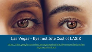 Las Vegas - Eye Institute Cost of LASIK
https://sites.google.com/view/lasvegaseyeinstitute/the-cost-of-lasik-at-las-
vegas-eye-institute
 