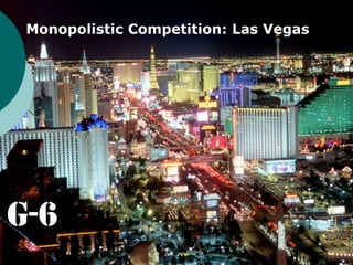 Monopolistic Competition: Las Vegas G-6 