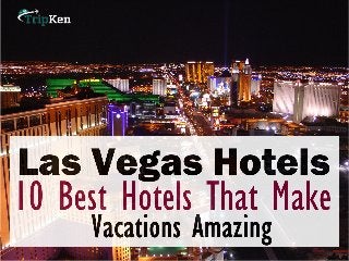 Las Vegas Hotels : 10 Best Hotels That Make Vacations Amazing