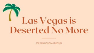 Las Vegas is
Deserted No More
JORDAN DOUGLAS BROWN
 