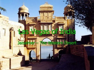 Las Vegas of India
Jaisalmer – The Western Desert
 