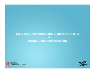 Las Vegas Convention and Visitors Authority
                   and
       Journal Communications Inc.
 